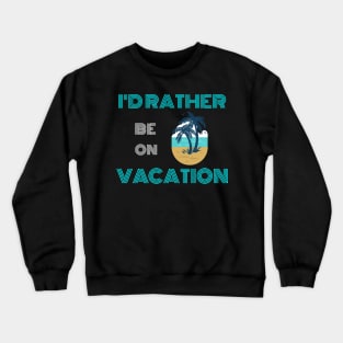 i'D RATHER BE ON VACATION Crewneck Sweatshirt